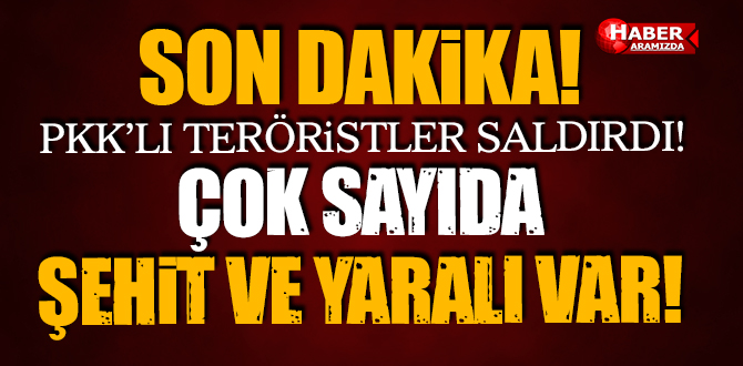 PKK’lılar Ağrı’da Saldırdı! Çok Sayıda Şehit ve Yaralı Var!