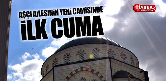 Aşçı Ailesinin Yaptırdığı Yeni Cami’de ilk Cuma