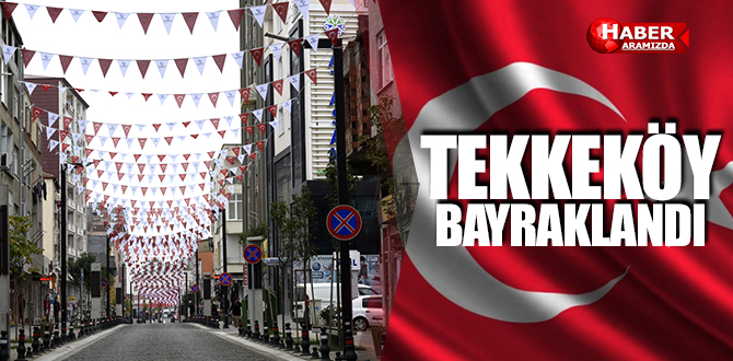 Tekkeköy Bayraklara Büründü