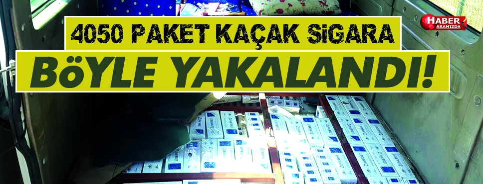 4050 PAKET KAÇAK SİGARA ELE GEÇİRİLDİ