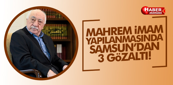 Mahrem İmamlar Yapılanmasında Samsun’dan 3 Gözaltı