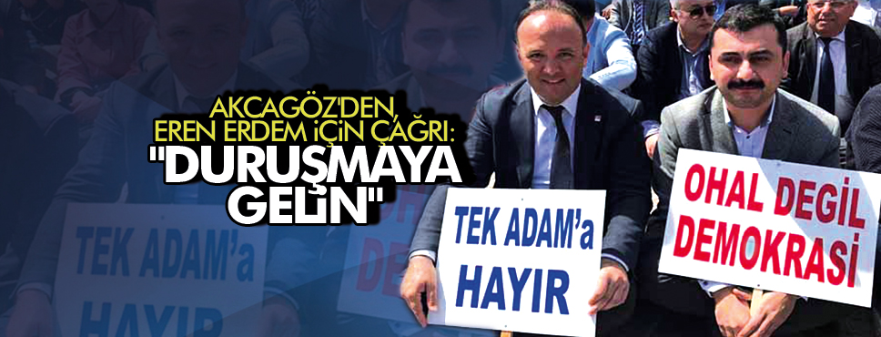 AKCAGÖZ’DEN, EREN ERDEM İÇİN ÇAĞRI