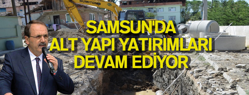 SAMSUN’DA ALT YAPI YATIRIMLARI DEVAM EDİYOR