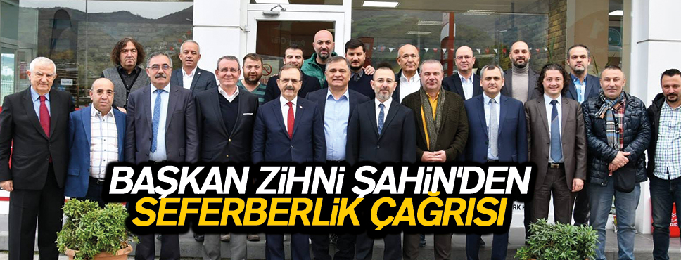 BAŞKAN ZİHNİ ŞAHİN’DEN SEFERBERLİK ÇAĞRISI