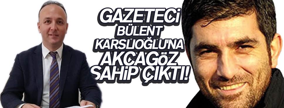 GAZETECİ BÜLENT KARSLIOĞLU’NA DESTEK