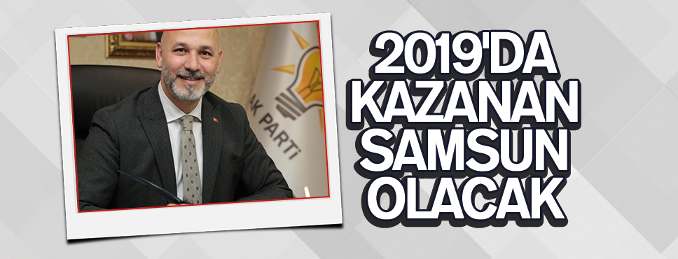 2019’DA KAZANAN SAMSUN OLACAK